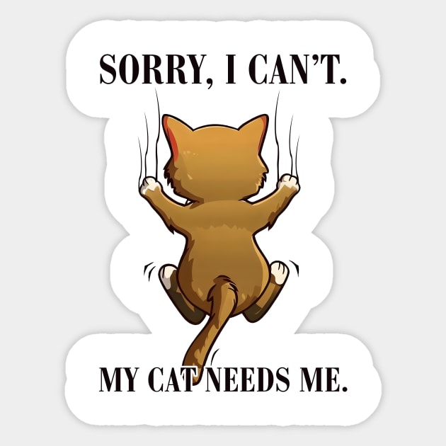 Sorry I Can't My Cat Needs Me. Sticker by ARTGUMY